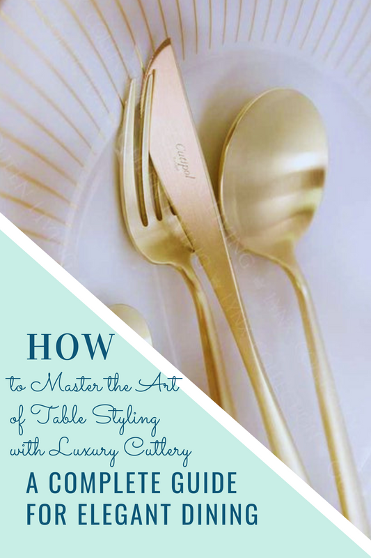 How to Master the Art of Table Styling with Luxury Cutlery: A Complete Guide for Elegant Dining